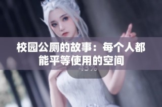 校园公厕的故事：每个人都能平等使用的空间