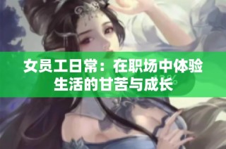 女员工日常：在职场中体验生活的甘苦与成长