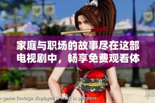 家庭与职场的故事尽在这部电视剧中，畅享免费观看体验