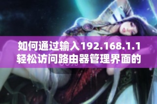 如何通过输入192.168.1.1轻松访问路由器管理界面的方法介绍