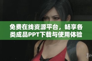 免费在线资源平台，畅享各类成品PPT下载与使用体验