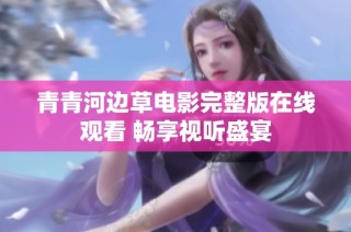 青青河边草电影完整版在线观看 畅享视听盛宴