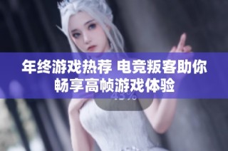 年终游戏热荐 电竞叛客助你畅享高帧游戏体验