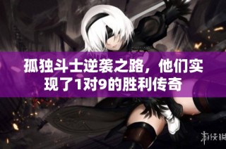 孤独斗士逆袭之路，他们实现了1对9的胜利传奇