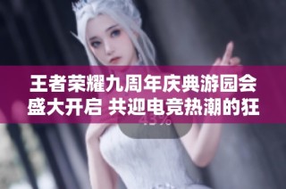 王者荣耀九周年庆典游园会盛大开启 共迎电竞热潮的狂欢夜