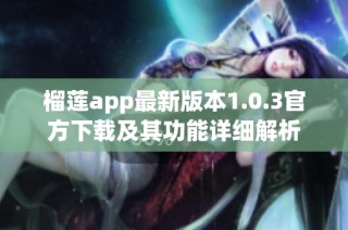榴莲app最新版本1.0.3官方下载及其功能详细解析