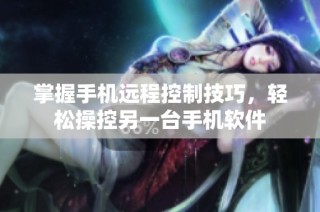 掌握手机远程控制技巧，轻松操控另一台手机软件