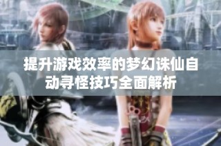 提升游戏效率的梦幻诛仙自动寻怪技巧全面解析