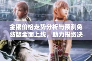 金银价格走势分析与预测免费版全面上线，助力投资决策