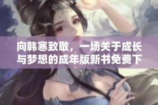 向韩寒致敬，一场关于成长与梦想的成年版新书免费下载指南