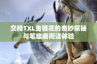 交椅TXL金银花的奇妙探秘与笔趣阁阅读体验