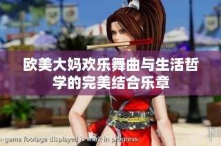 欧美大妈欢乐舞曲与生活哲学的完美结合乐章