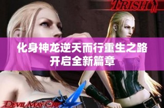 化身神龙逆天而行重生之路开启全新篇章
