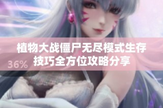 植物大战僵尸无尽模式生存技巧全方位攻略分享