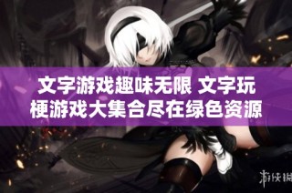 文字游戏趣味无限 文字玩梗游戏大集合尽在绿色资源网