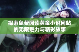 探索免费阅读黄金小说网站的无限魅力与精彩故事