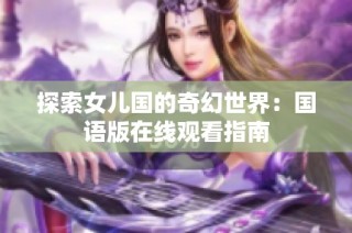 探索女儿国的奇幻世界：国语版在线观看指南