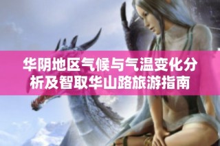 华阴地区气候与气温变化分析及智取华山路旅游指南