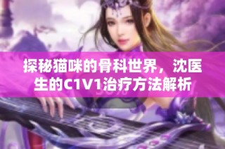 探秘猫咪的骨科世界，沈医生的C1V1治疗方法解析