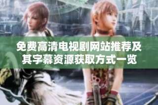 免费高清电视剧网站推荐及其字幕资源获取方式一览