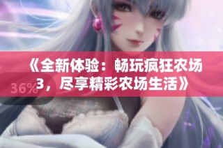 《全新体验：畅玩疯狂农场3，尽享精彩农场生活》