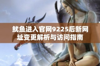 鱿鱼进入官网9225后新网址变更解析与访问指南