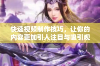 快速视频制作技巧，让你的内容更加引人注目与吸引观众