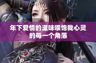 年下爱情的滋味喂饱我心灵的每一个角落
