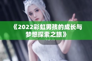 《2022彩虹男孩的成长与梦想探索之旅》