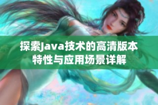 探索Java技术的高清版本特性与应用场景详解