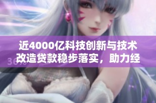 近4000亿科技创新与技术改造贷款稳步落实，助力经济新增长