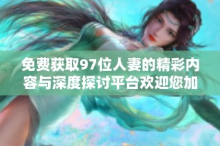 免费获取97位人妻的精彩内容与深度探讨平台欢迎您加入
