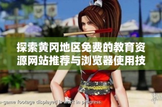 探索黄冈地区免费的教育资源网站推荐与浏览器使用技巧