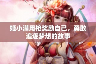姬小满用枪奖励自己，勇敢追逐梦想的故事