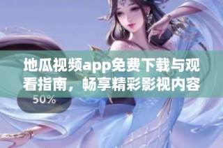 地瓜视频app免费下载与观看指南，畅享精彩影视内容