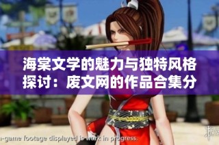 海棠文学的魅力与独特风格探讨：废文网的作品合集分析与分享