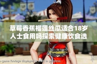 草莓香蕉榴莲丝瓜适合18岁人士食用吗探索健康饮食选择