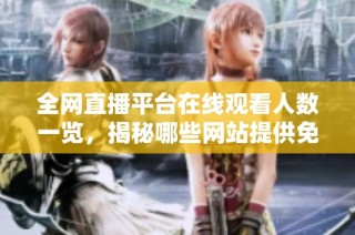 全网直播平台在线观看人数一览，揭秘哪些网站提供免费观看服务