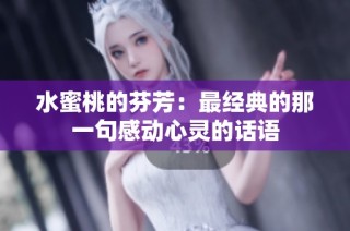 水蜜桃的芬芳：最经典的那一句感动心灵的话语
