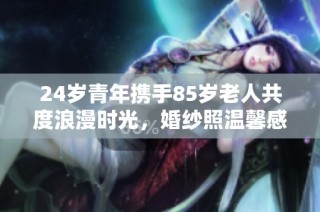 24岁青年携手85岁老人共度浪漫时光，婚纱照温馨感人