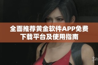 全面推荐黄金软件APP免费下载平台及使用指南