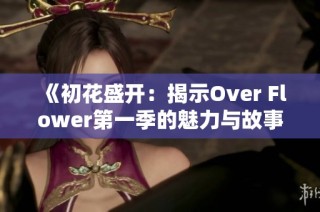 《初花盛开：揭示Over Flower第一季的魅力与故事》