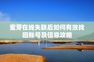 蜜芽在线失联后如何有效找回账号及信息攻略