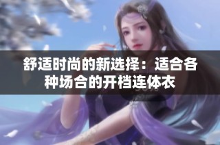 舒适时尚的新选择：适合各种场合的开档连体衣