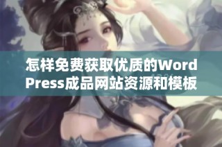 怎样免费获取优质的WordPress成品网站资源和模板