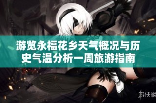游览永福花乡天气概况与历史气温分析一周旅游指南