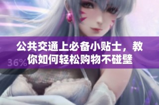 公共交通上必备小贴士，教你如何轻松购物不碰壁