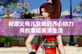 祝愿父母儿女媳妇齐心协力共创幸福美满生活