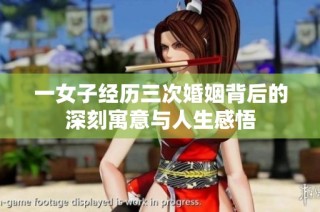 一女子经历三次婚姻背后的深刻寓意与人生感悟