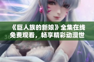 《巨人族的新娘》全集在线免费观看，畅享精彩动漫世界